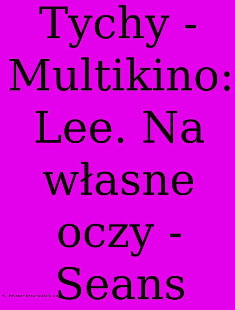 Tychy - Multikino: Lee. Na Własne Oczy - Seans