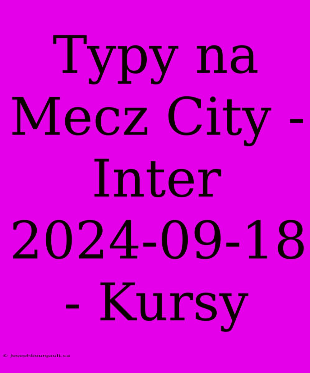 Typy Na Mecz City - Inter 2024-09-18 - Kursy