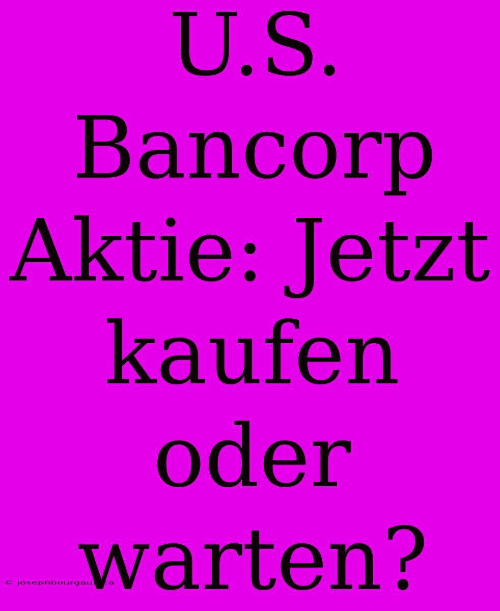 U.S. Bancorp Aktie: Jetzt Kaufen Oder Warten?