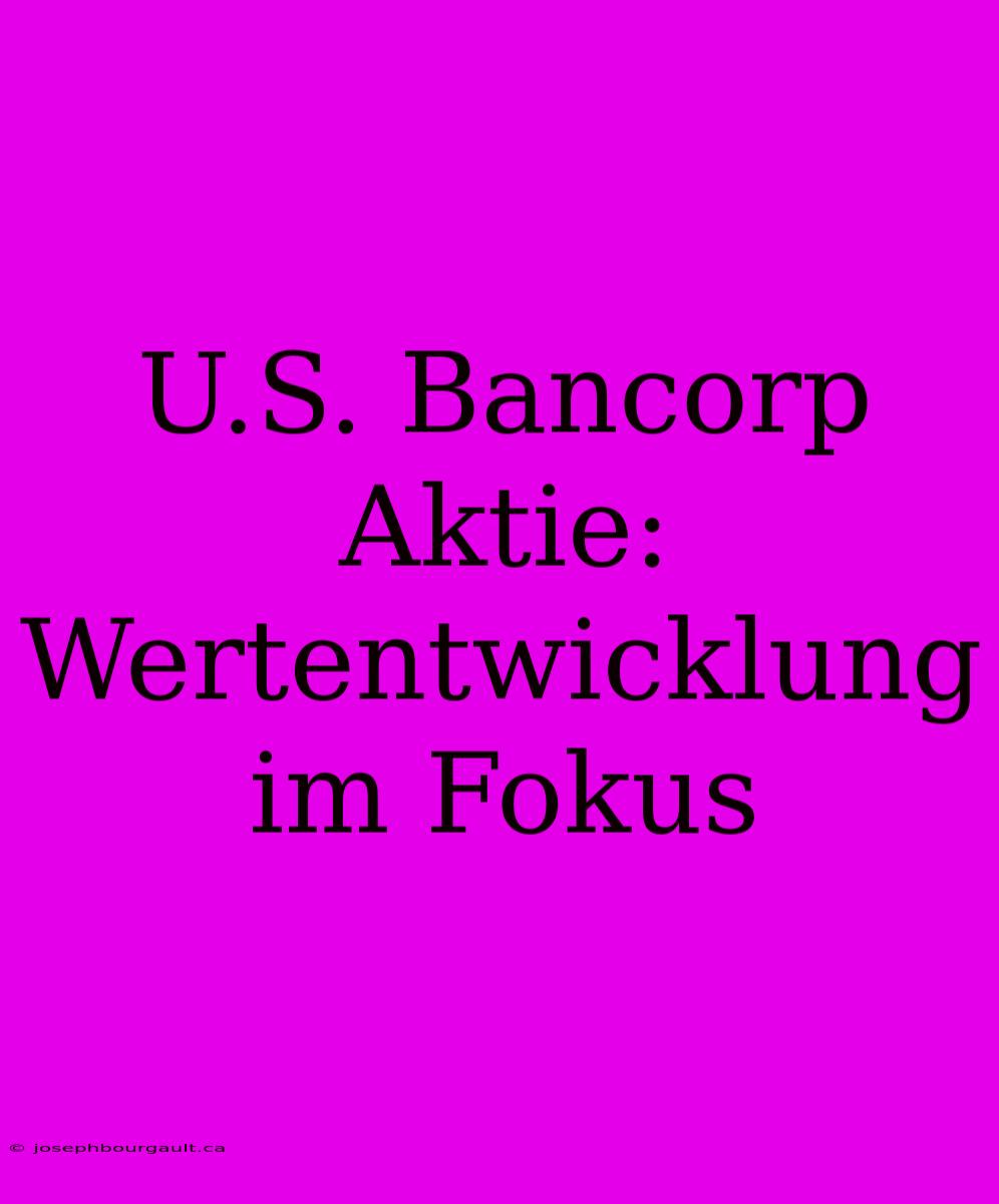 U.S. Bancorp Aktie: Wertentwicklung Im Fokus