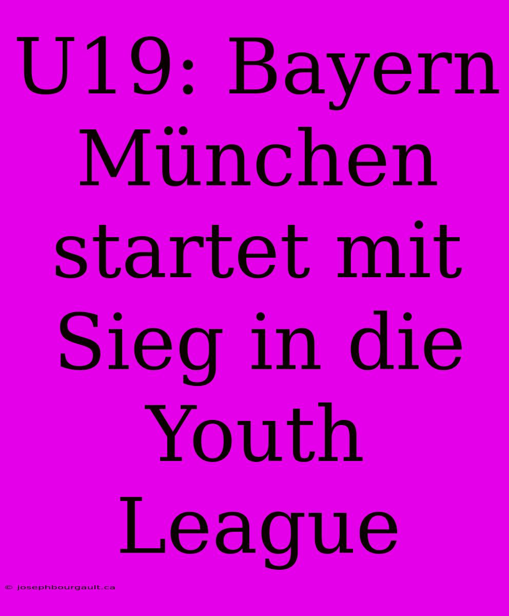 U19: Bayern München Startet Mit Sieg In Die Youth League