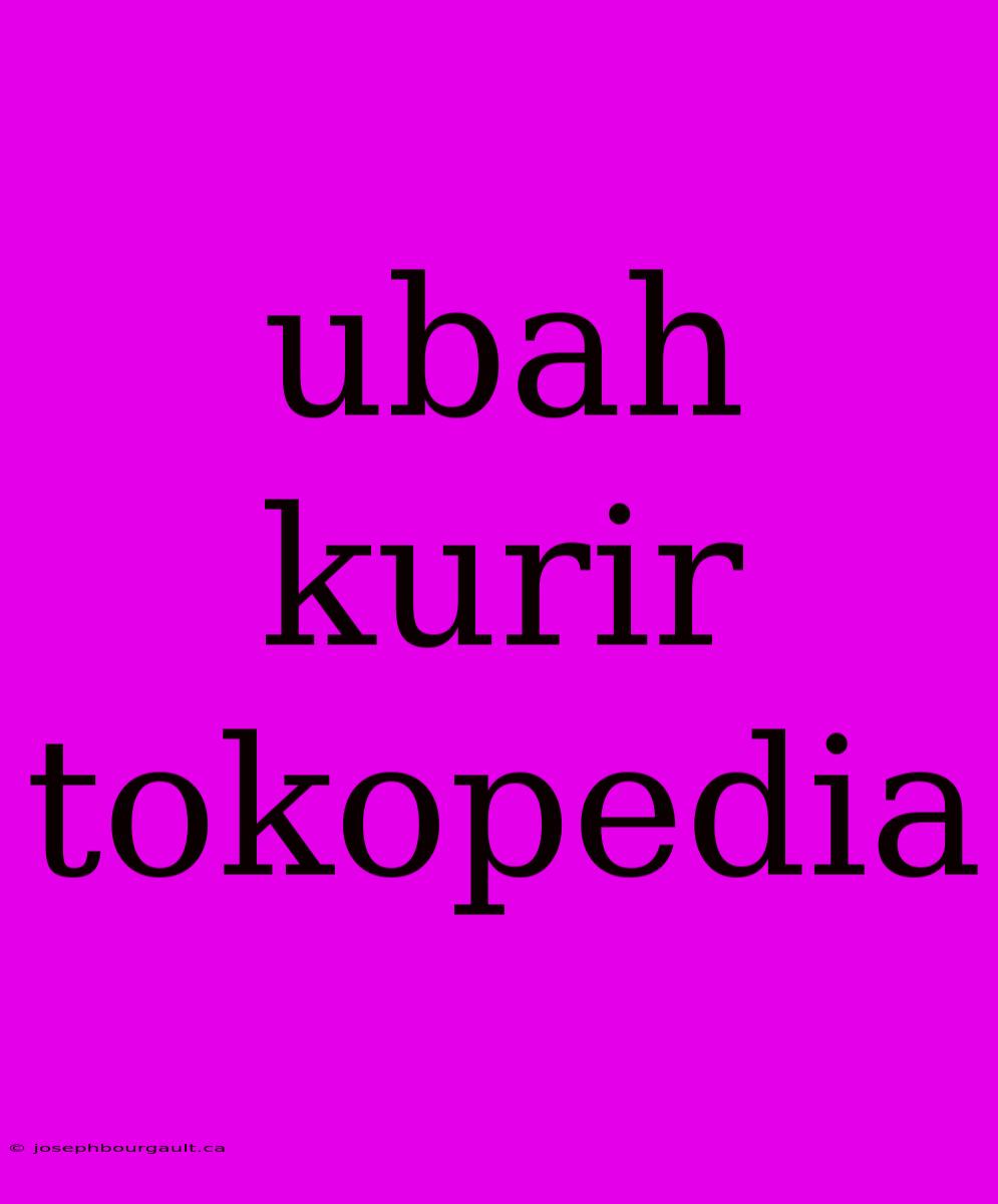 Ubah Kurir Tokopedia