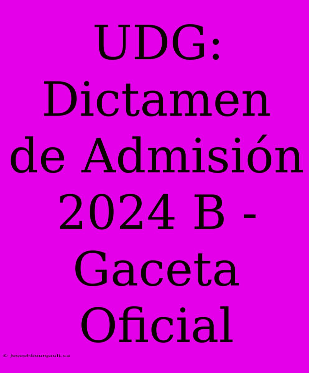 UDG: Dictamen De Admisión 2024 B - Gaceta Oficial