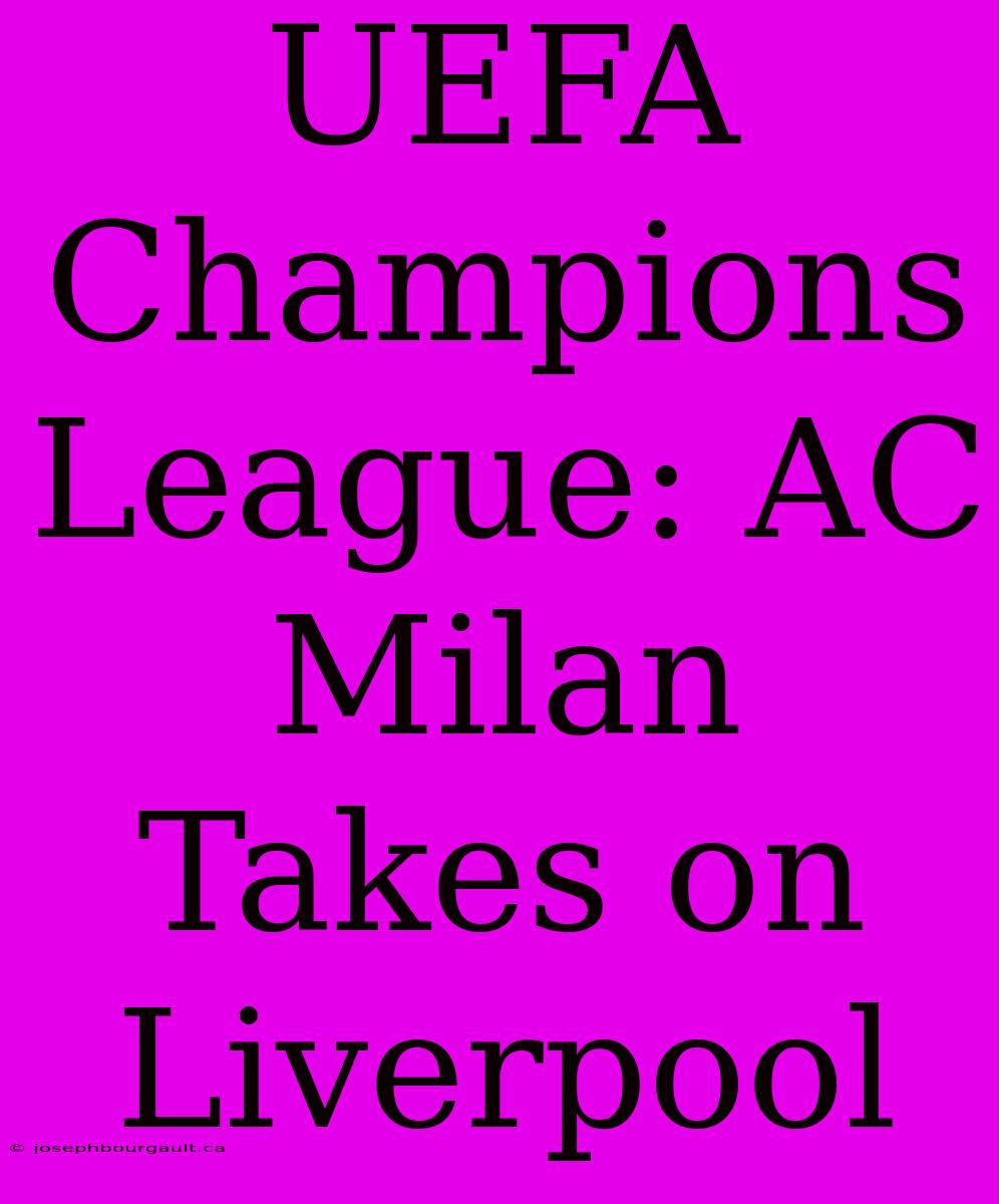 UEFA Champions League: AC Milan Takes On Liverpool