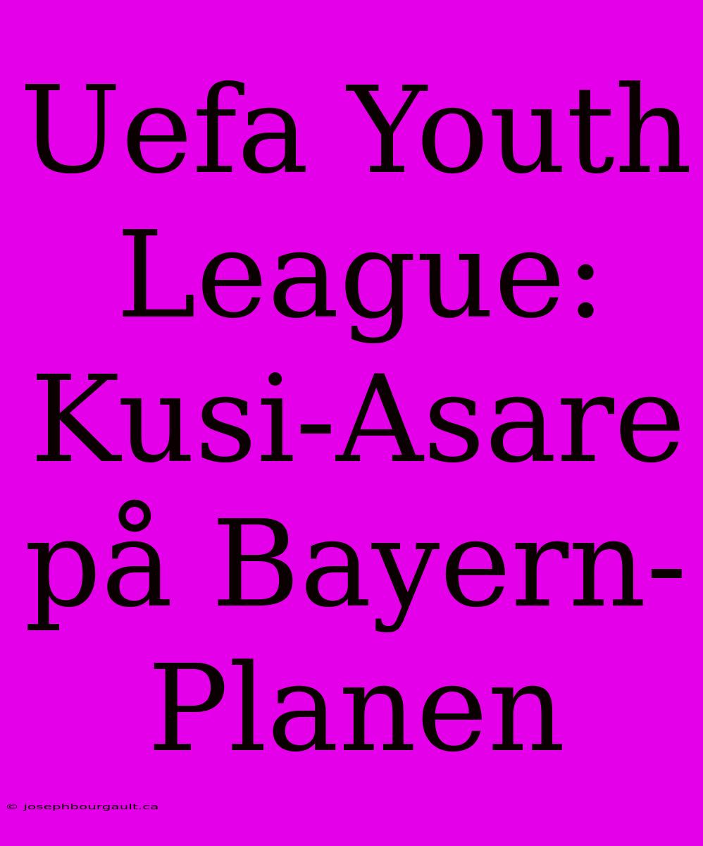 Uefa Youth League: Kusi-Asare På Bayern-Planen