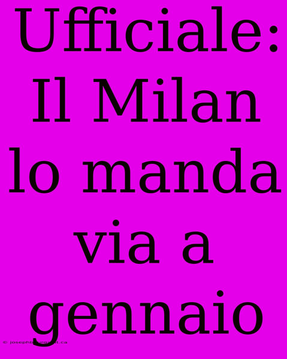 Ufficiale: Il Milan Lo Manda Via A Gennaio