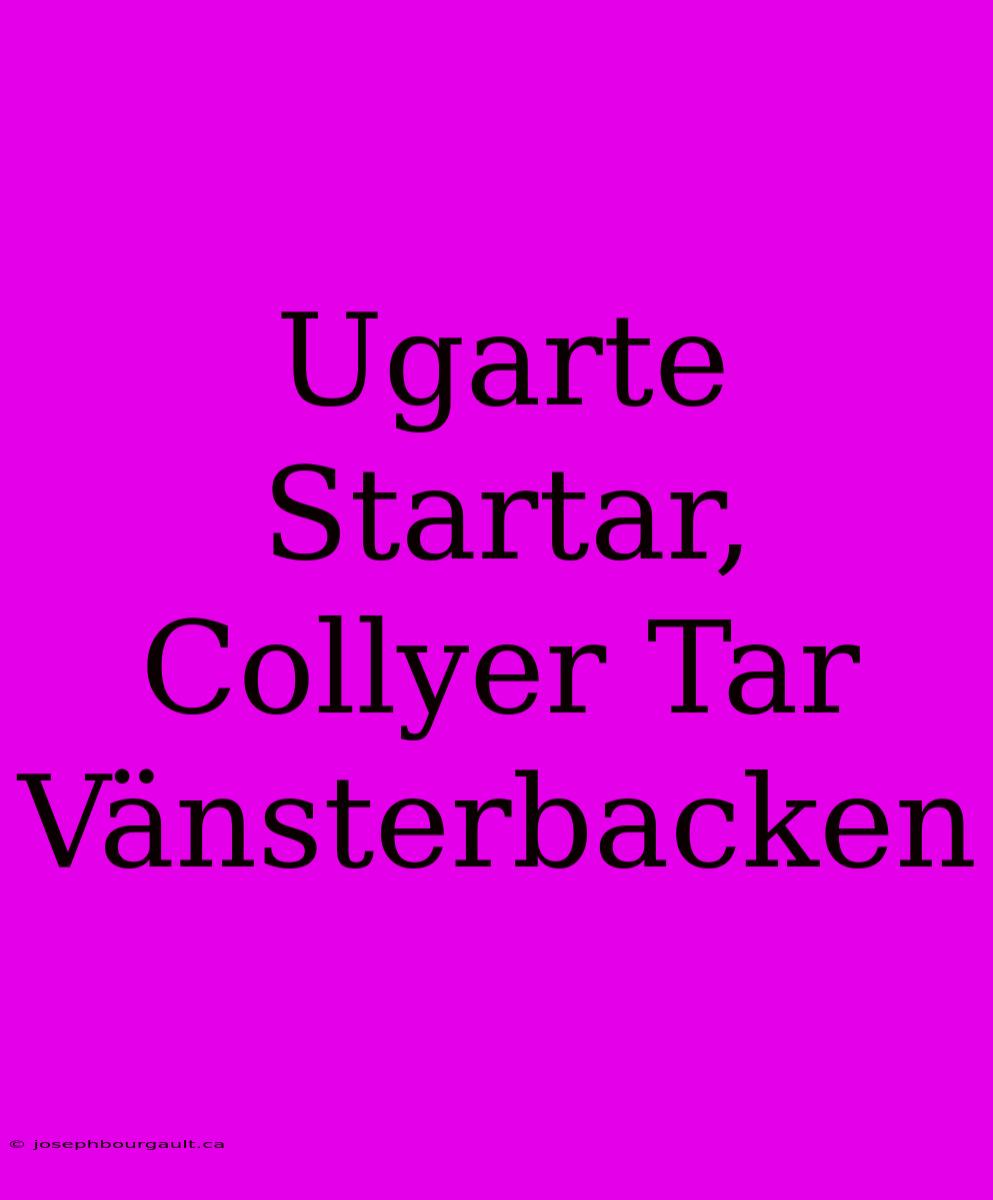 Ugarte Startar, Collyer Tar Vänsterbacken