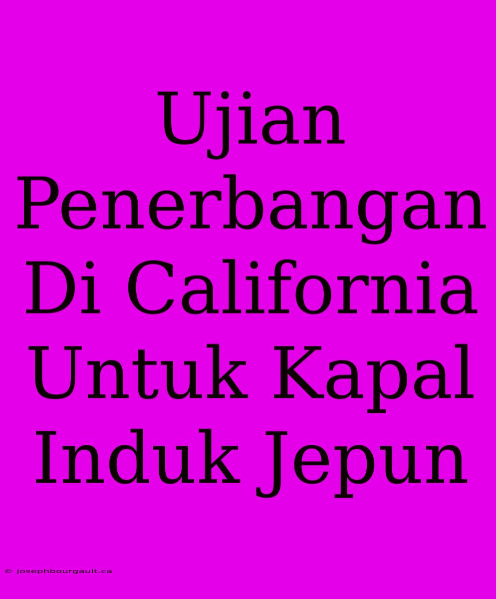 Ujian Penerbangan Di California Untuk Kapal Induk Jepun