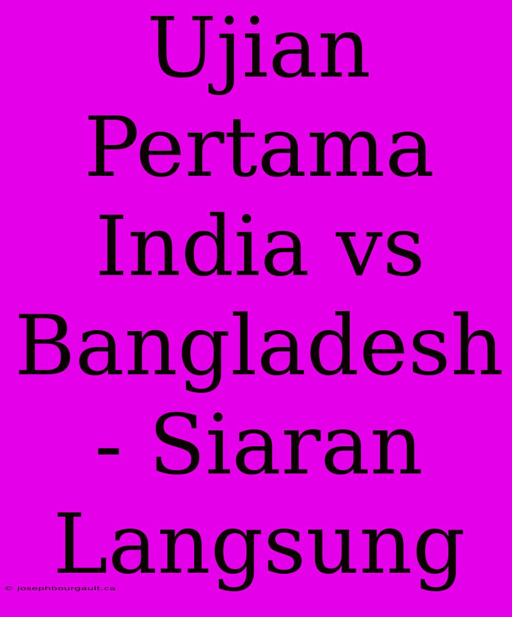 Ujian Pertama India Vs Bangladesh - Siaran Langsung