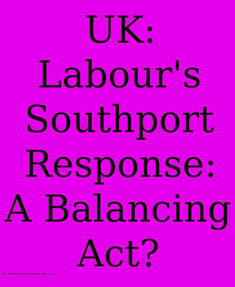 UK: Labour's Southport Response: A Balancing Act?