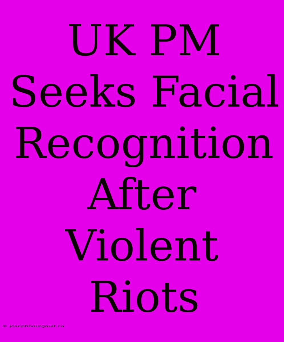 UK PM Seeks Facial Recognition After Violent Riots