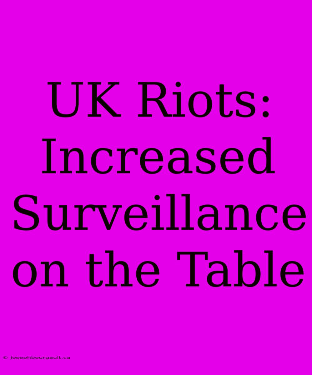 UK Riots: Increased Surveillance On The Table