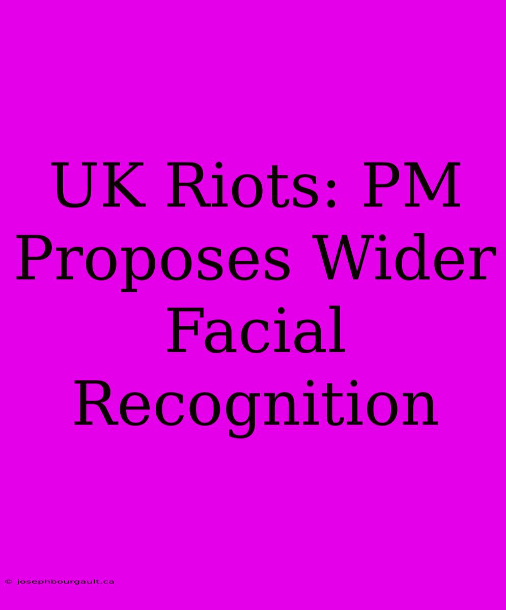 UK Riots: PM Proposes Wider Facial Recognition