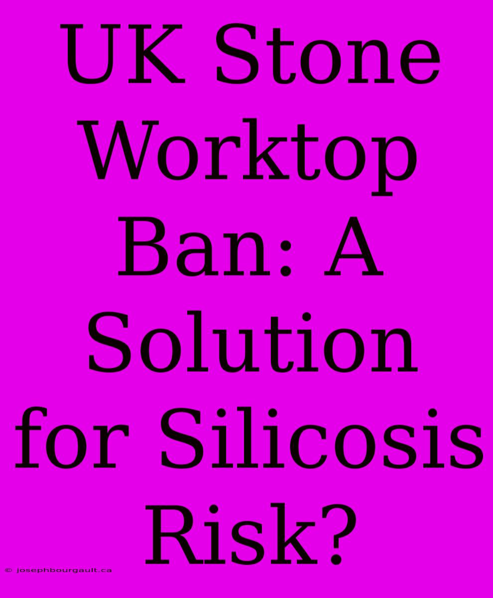 UK Stone Worktop Ban: A Solution For Silicosis Risk?