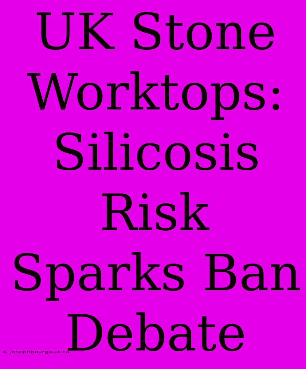 UK Stone Worktops: Silicosis Risk Sparks Ban Debate