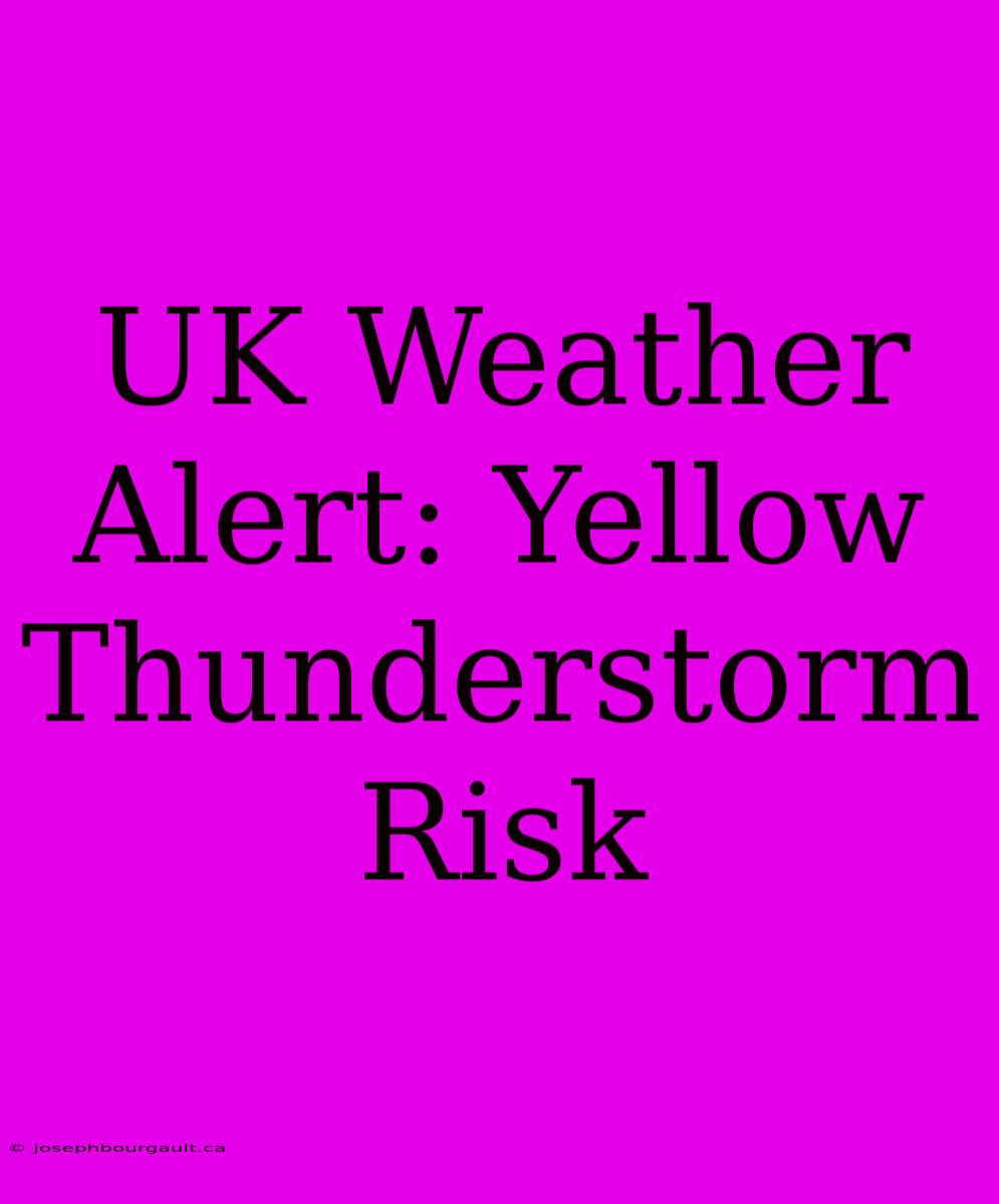 UK Weather Alert: Yellow Thunderstorm Risk