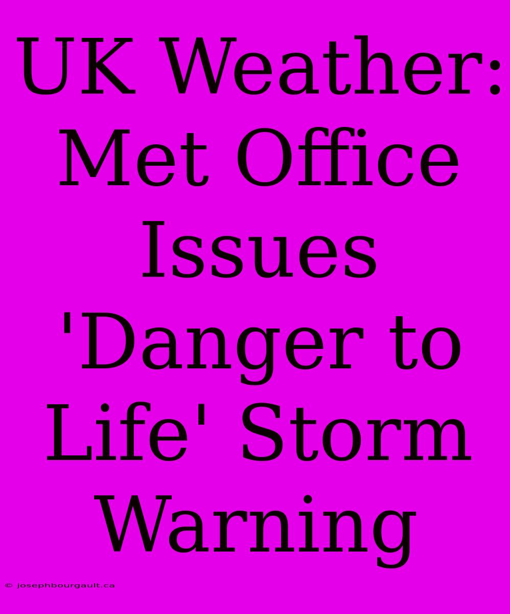 UK Weather: Met Office Issues 'Danger To Life' Storm Warning