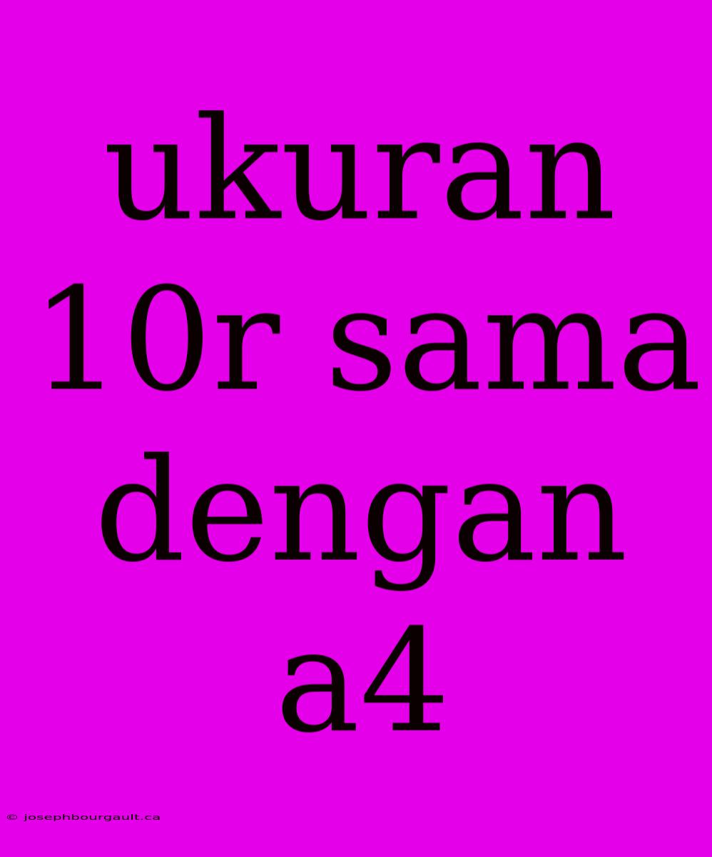 Ukuran 10r Sama Dengan A4