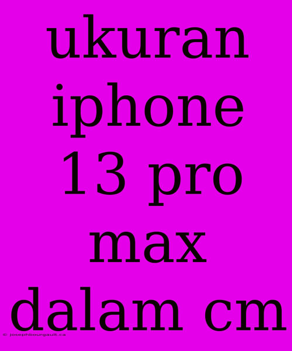 Ukuran Iphone 13 Pro Max Dalam Cm