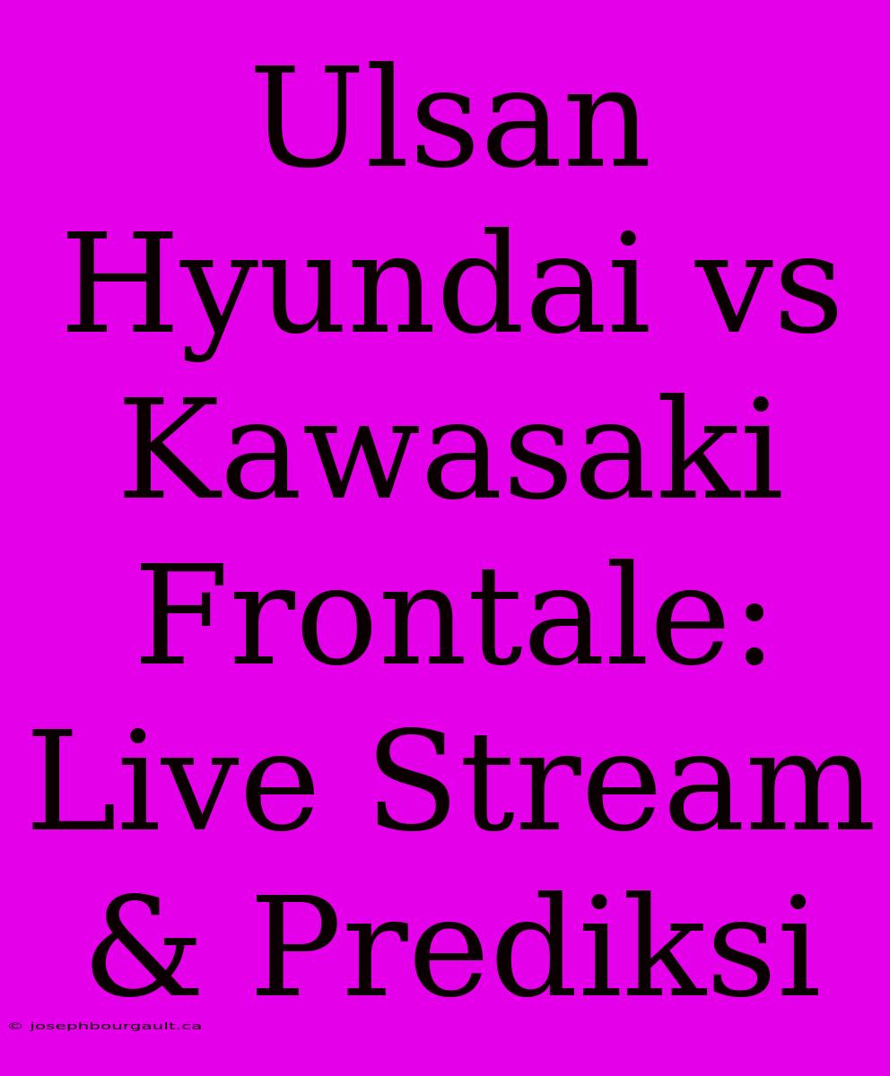 Ulsan Hyundai Vs Kawasaki Frontale: Live Stream & Prediksi