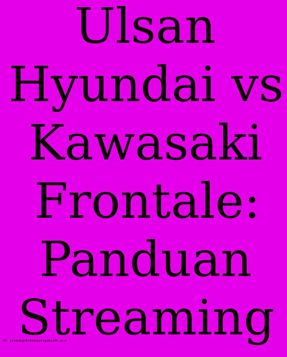 Ulsan Hyundai Vs Kawasaki Frontale: Panduan Streaming