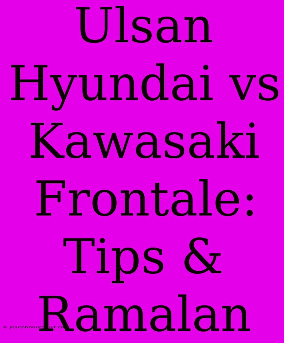 Ulsan Hyundai Vs Kawasaki Frontale: Tips & Ramalan