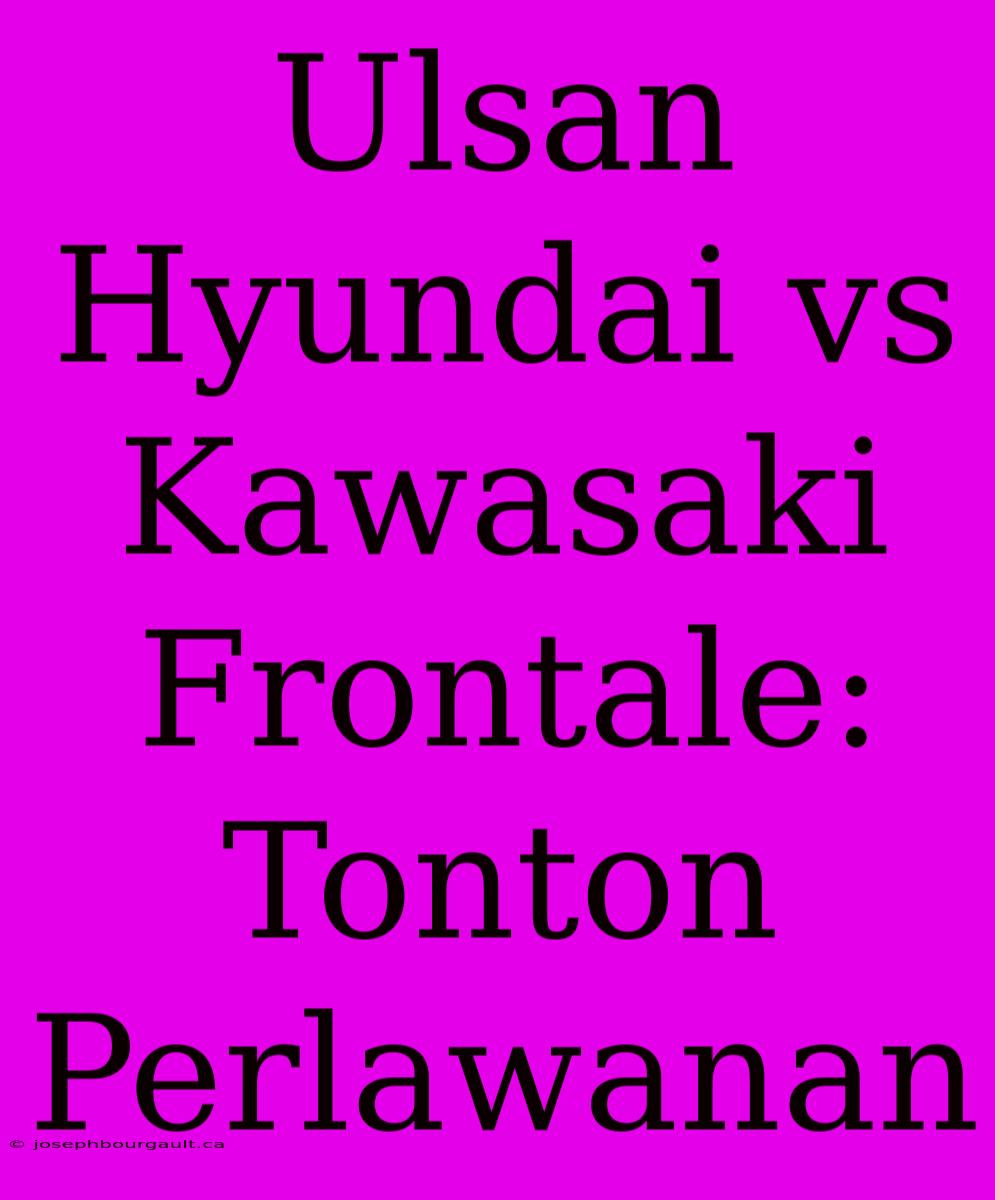 Ulsan Hyundai Vs Kawasaki Frontale: Tonton Perlawanan