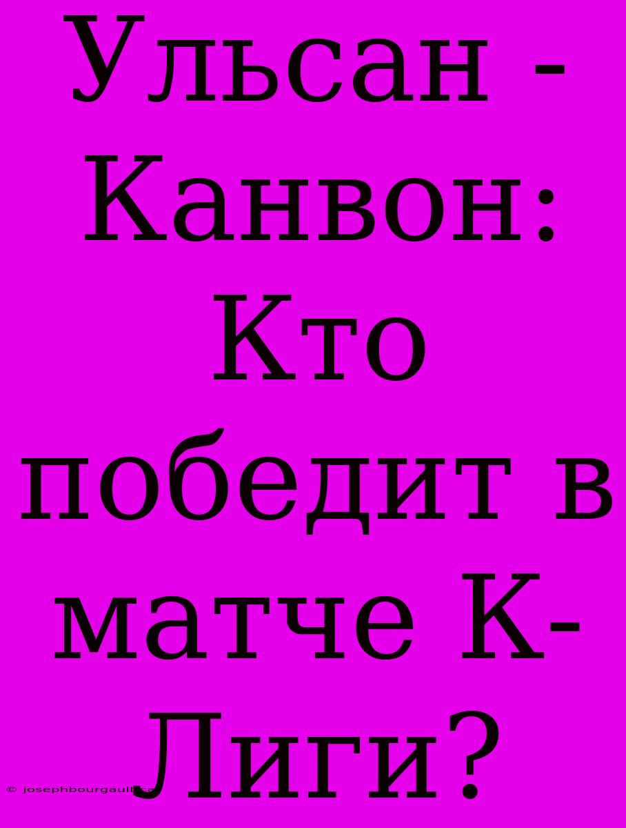 Ульсан - Канвон: Кто Победит В Матче К-Лиги?