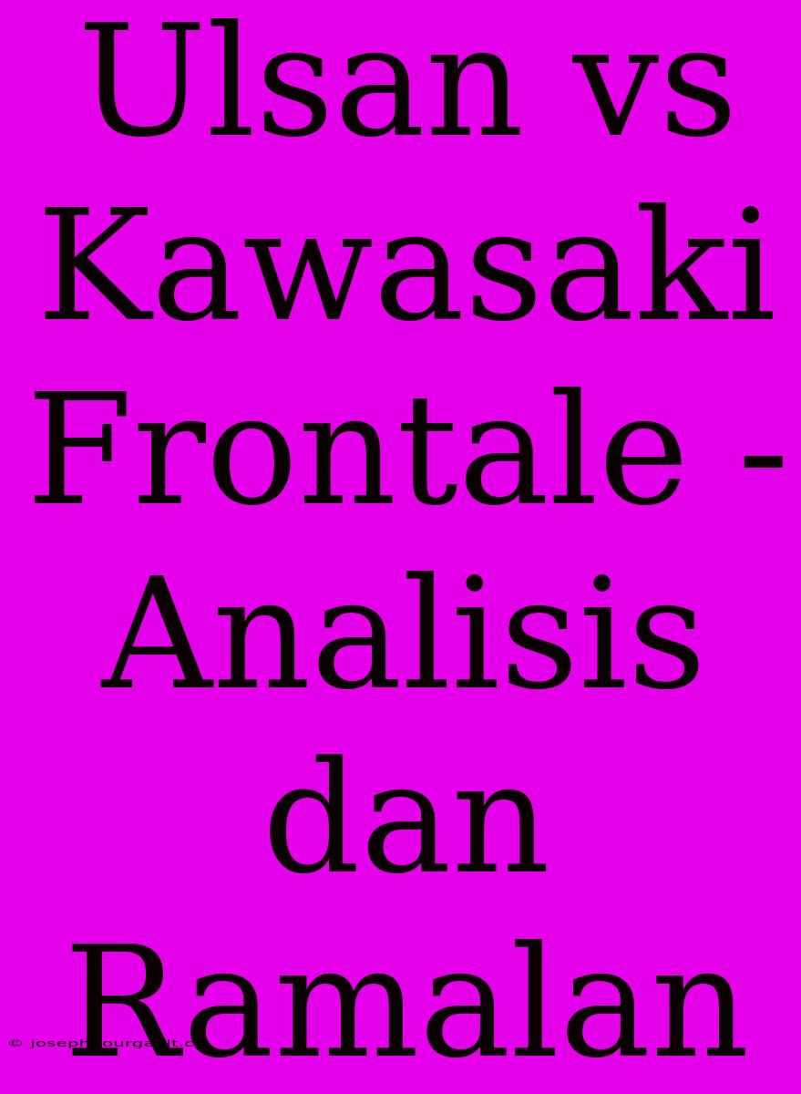 Ulsan Vs Kawasaki Frontale - Analisis Dan Ramalan