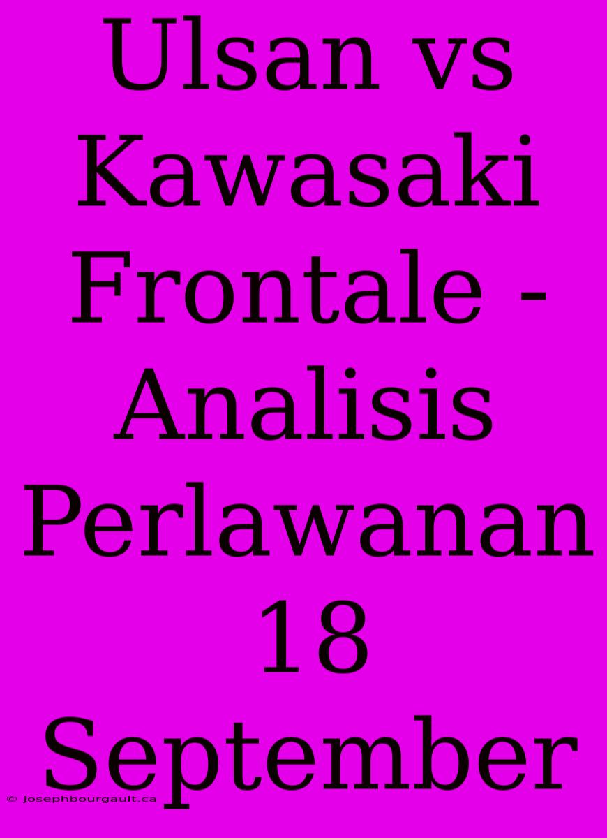 Ulsan Vs Kawasaki Frontale - Analisis Perlawanan 18 September