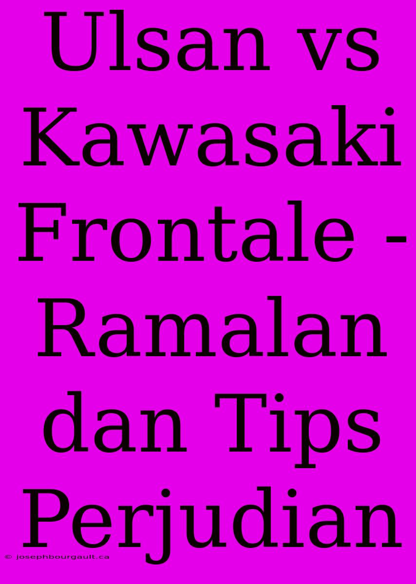 Ulsan Vs Kawasaki Frontale - Ramalan Dan Tips Perjudian