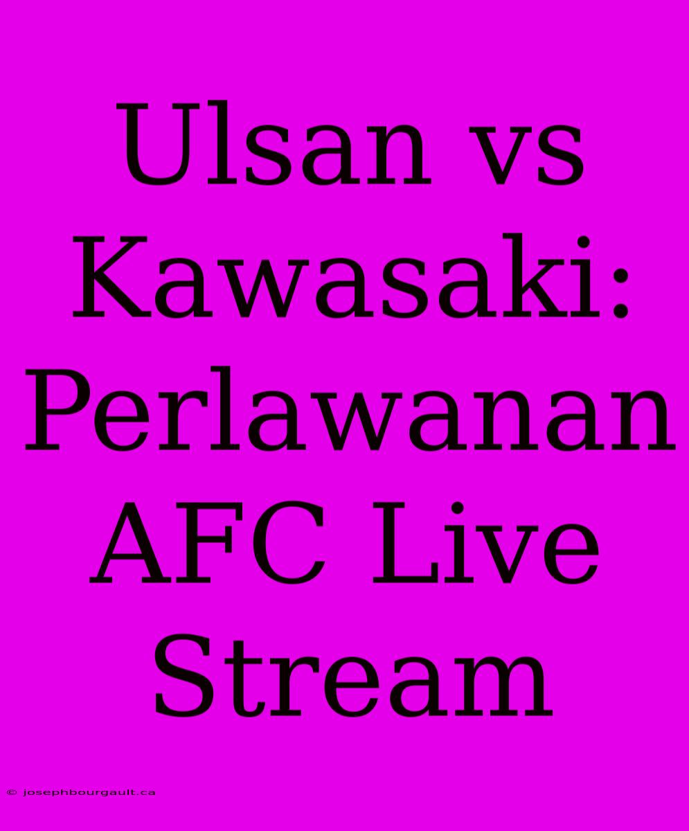 Ulsan Vs Kawasaki: Perlawanan AFC Live Stream