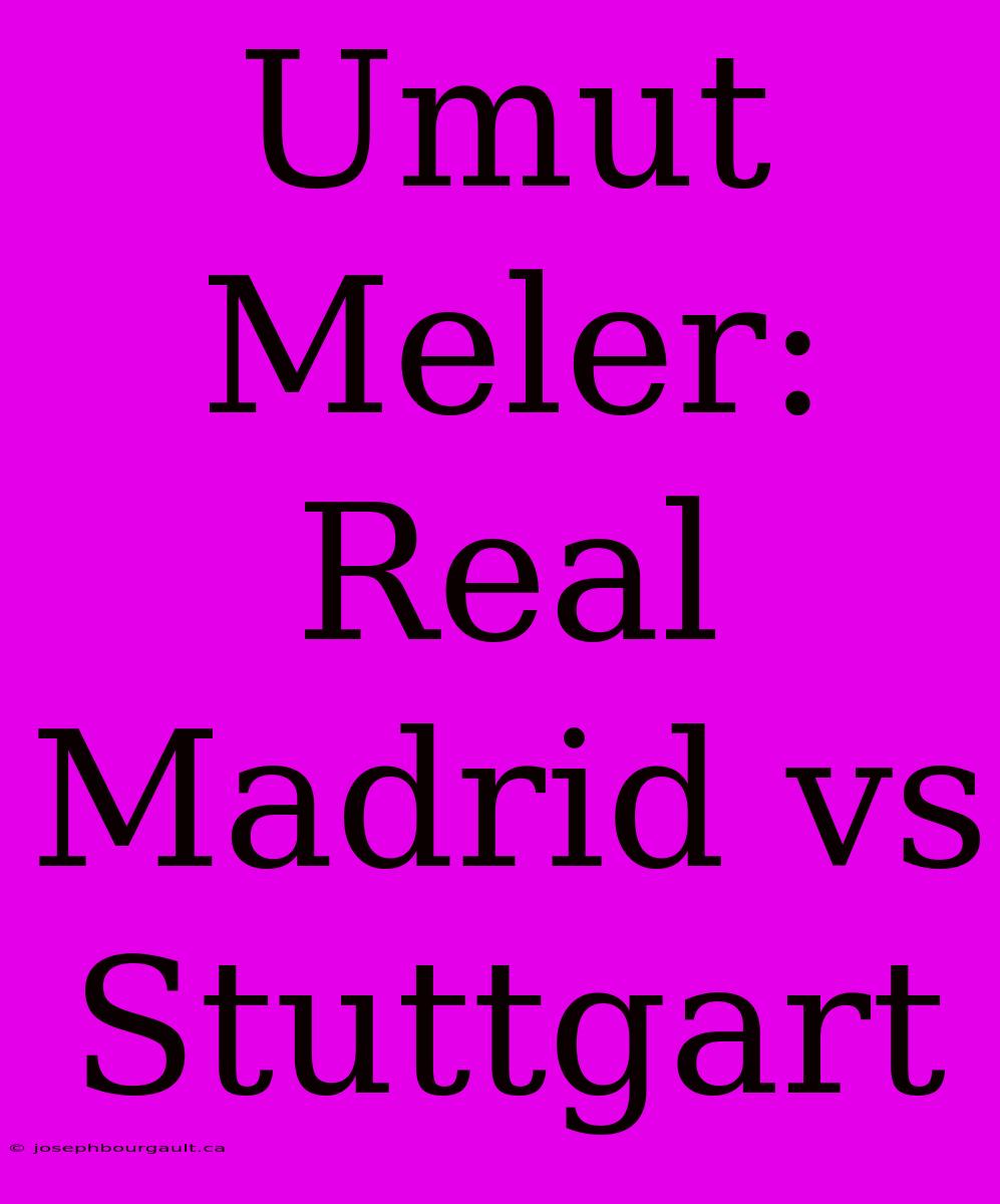 Umut Meler: Real Madrid Vs Stuttgart