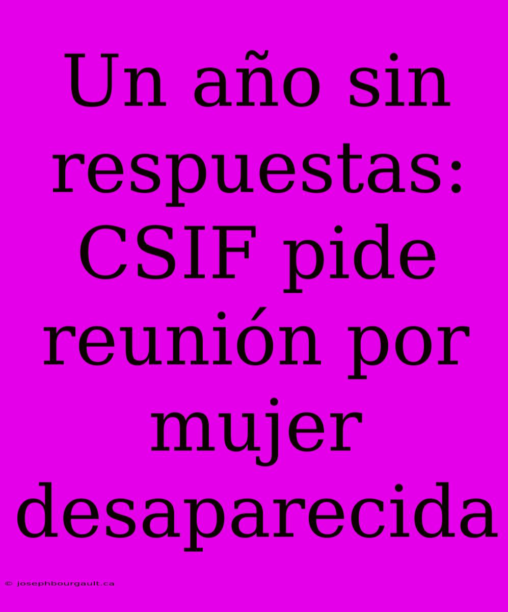 Un Año Sin Respuestas: CSIF Pide Reunión Por Mujer Desaparecida