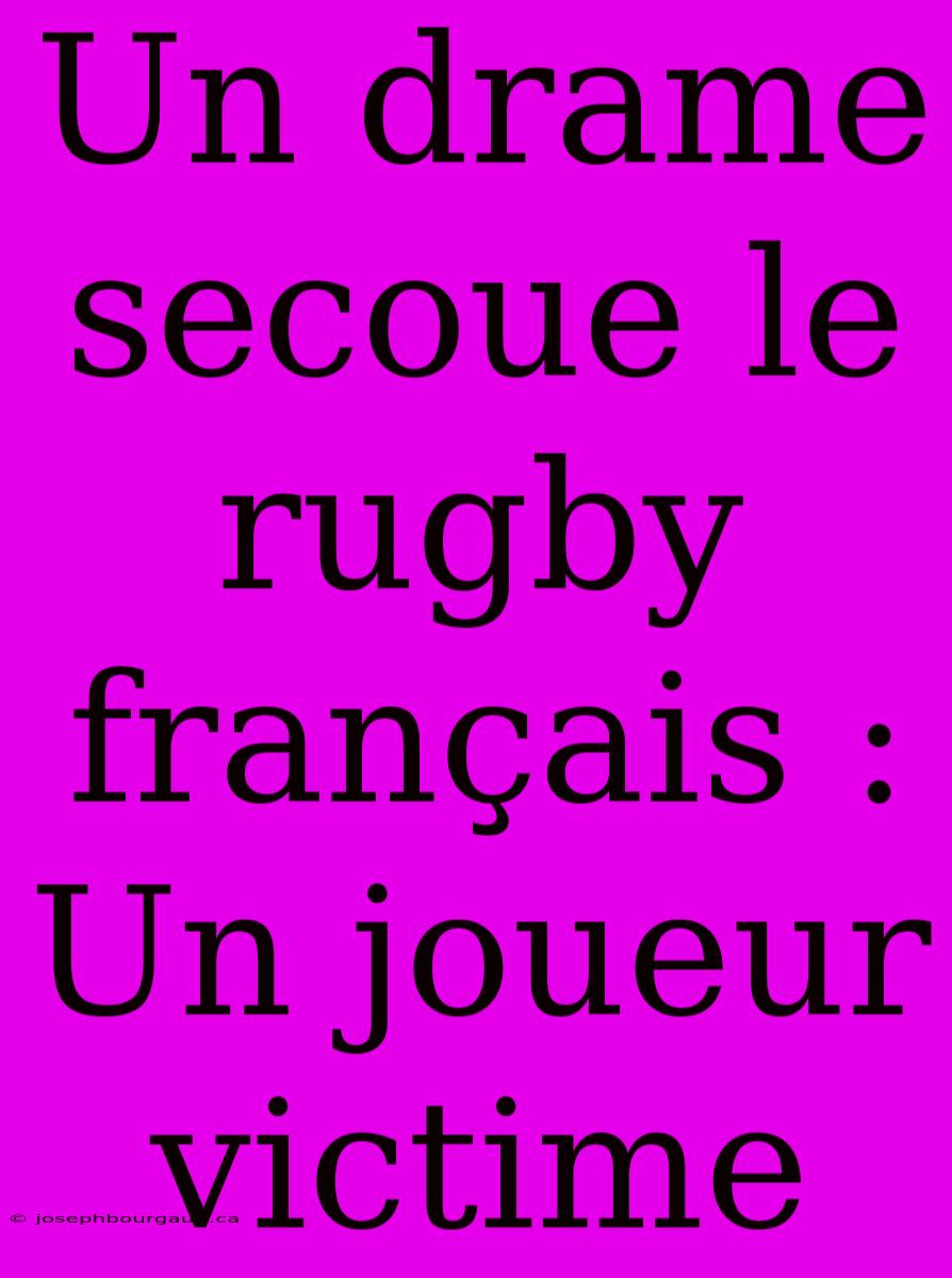 Un Drame Secoue Le Rugby Français : Un Joueur Victime