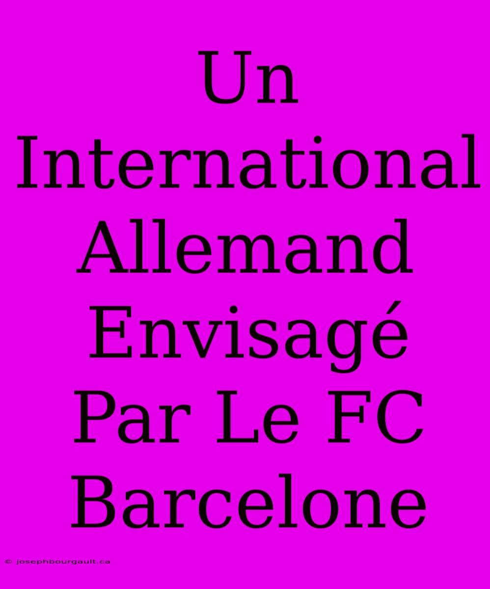 Un International Allemand Envisagé Par Le FC Barcelone