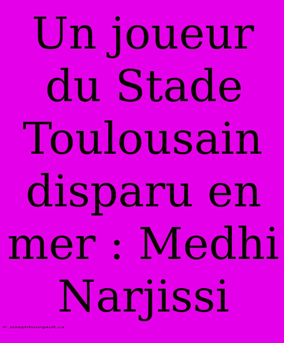 Un Joueur Du Stade Toulousain Disparu En Mer : Medhi Narjissi