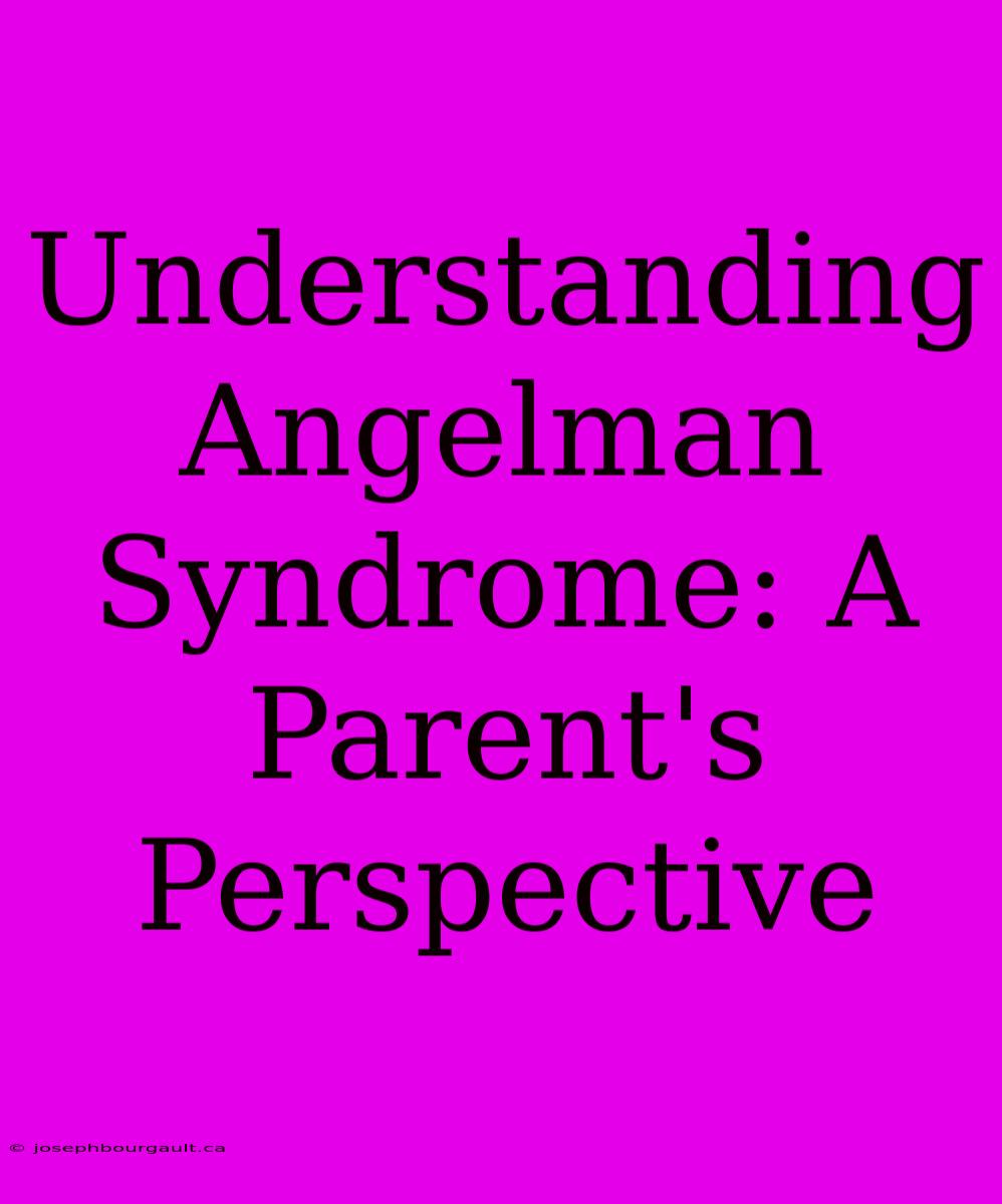 Understanding Angelman Syndrome: A Parent's Perspective