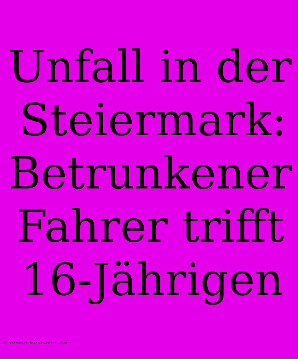 Unfall In Der Steiermark: Betrunkener Fahrer Trifft 16-Jährigen