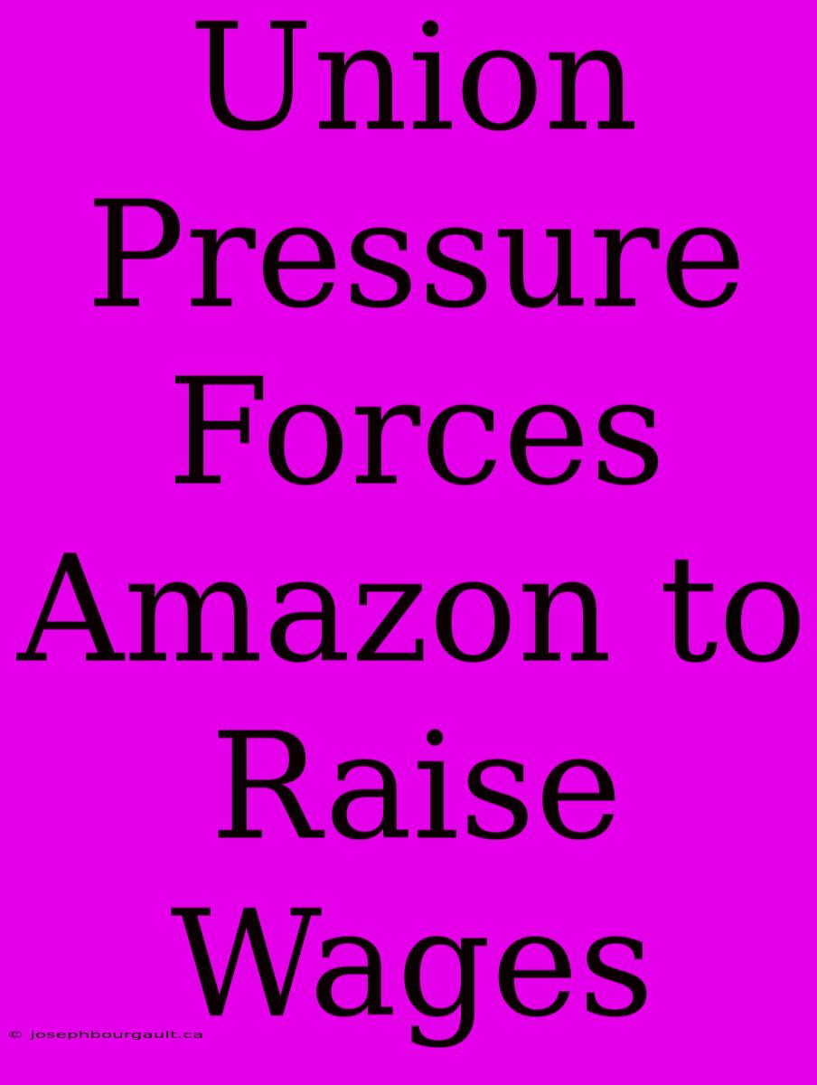 Union Pressure Forces Amazon To Raise Wages