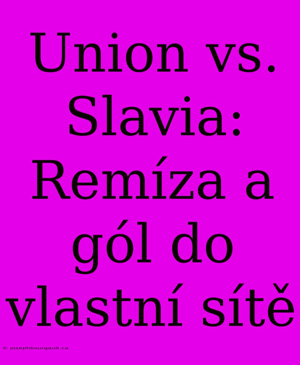 Union Vs. Slavia: Remíza A Gól Do Vlastní Sítě