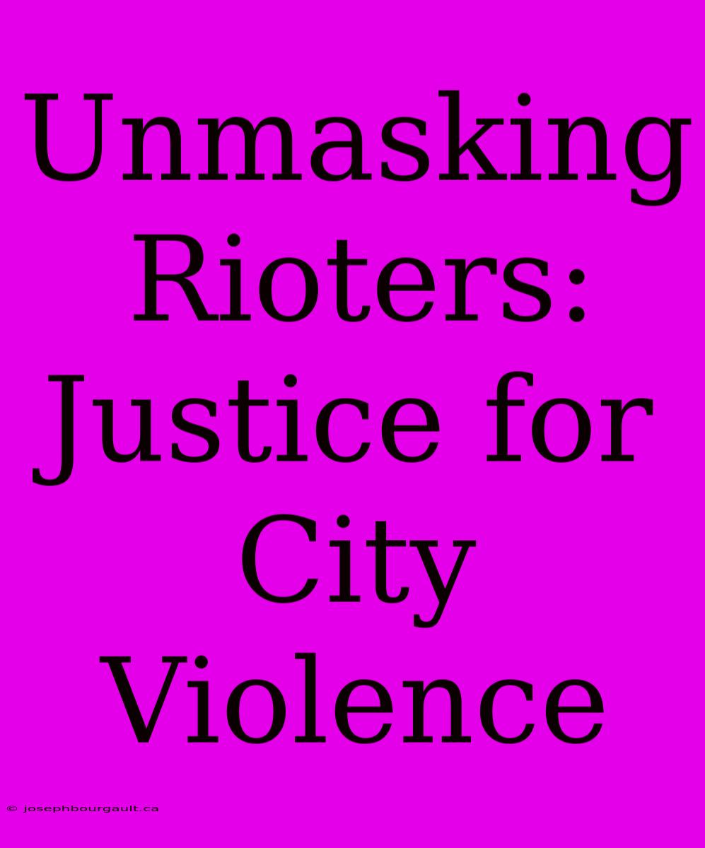 Unmasking Rioters: Justice For City Violence