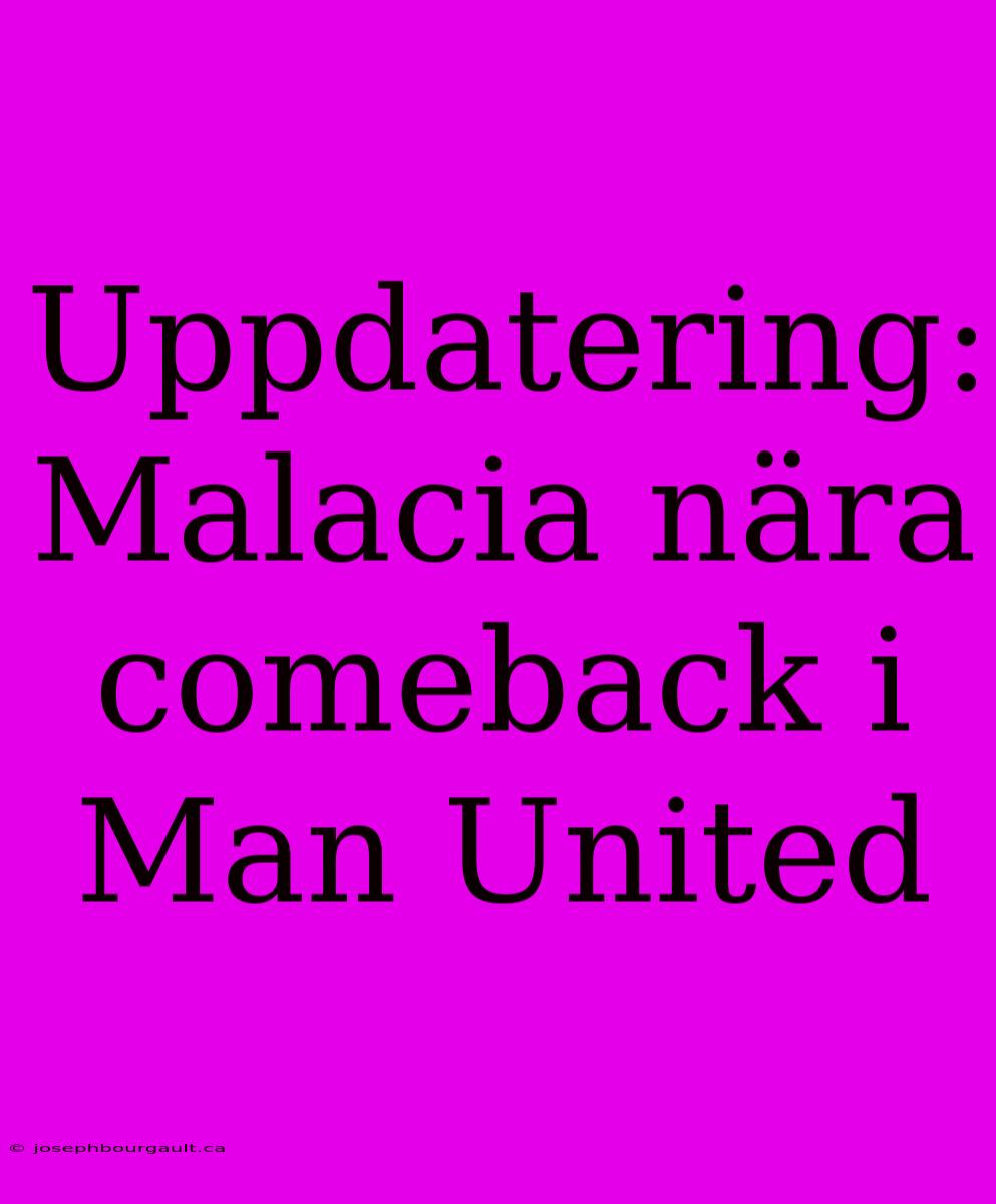 Uppdatering: Malacia Nära Comeback I Man United