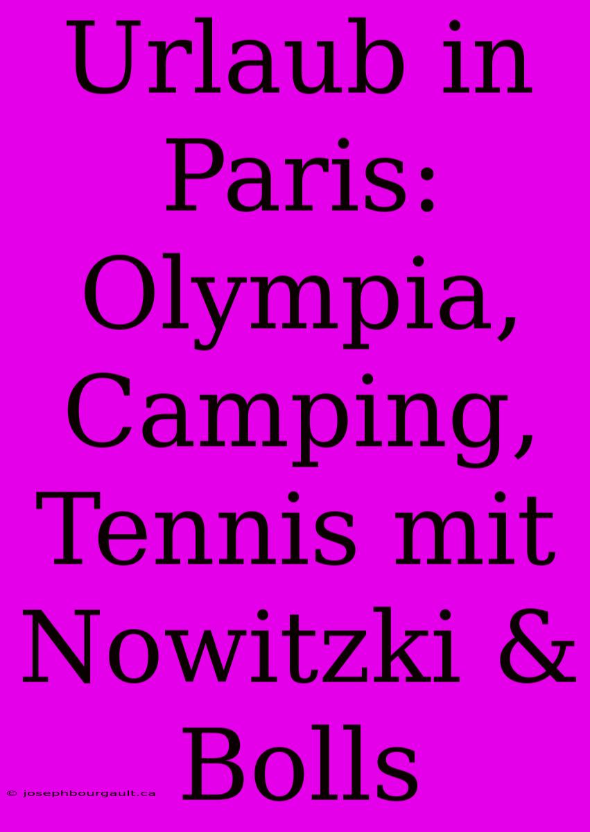 Urlaub In Paris: Olympia, Camping, Tennis Mit Nowitzki & Bolls