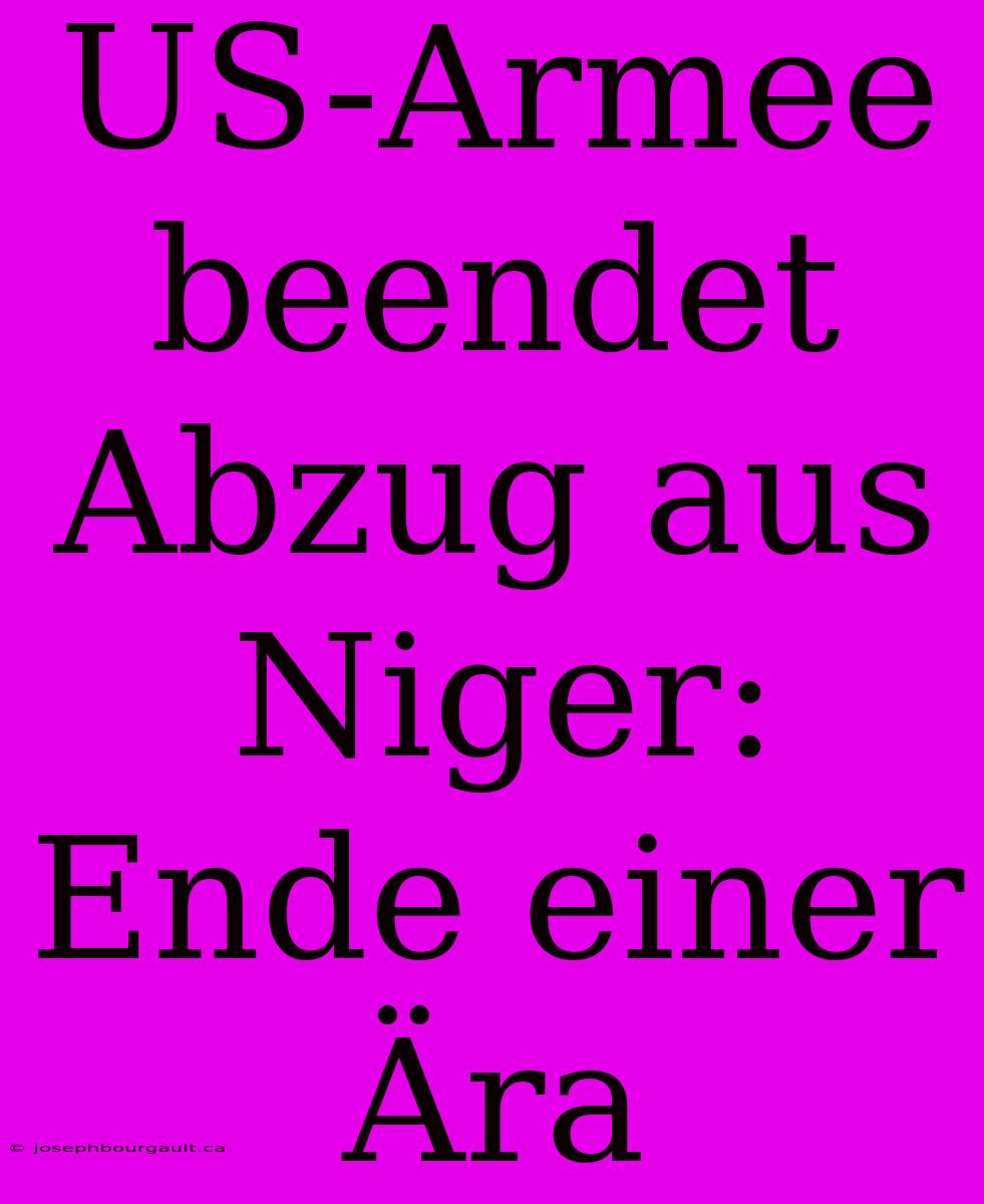 US-Armee Beendet Abzug Aus Niger: Ende Einer Ära