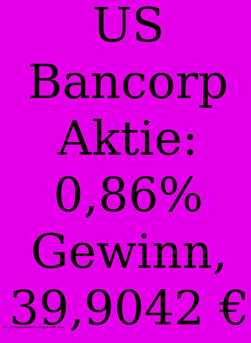 US Bancorp Aktie: 0,86% Gewinn, 39,9042 €