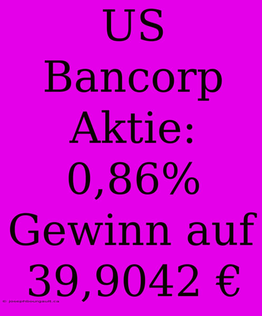 US Bancorp Aktie: 0,86% Gewinn Auf 39,9042 €