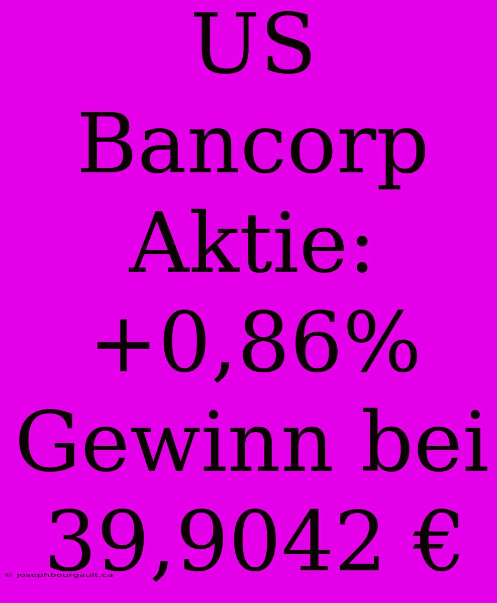 US Bancorp Aktie: +0,86% Gewinn Bei 39,9042 €