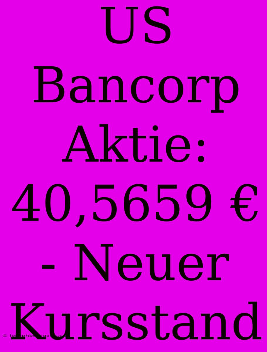 US Bancorp Aktie: 40,5659 € - Neuer Kursstand