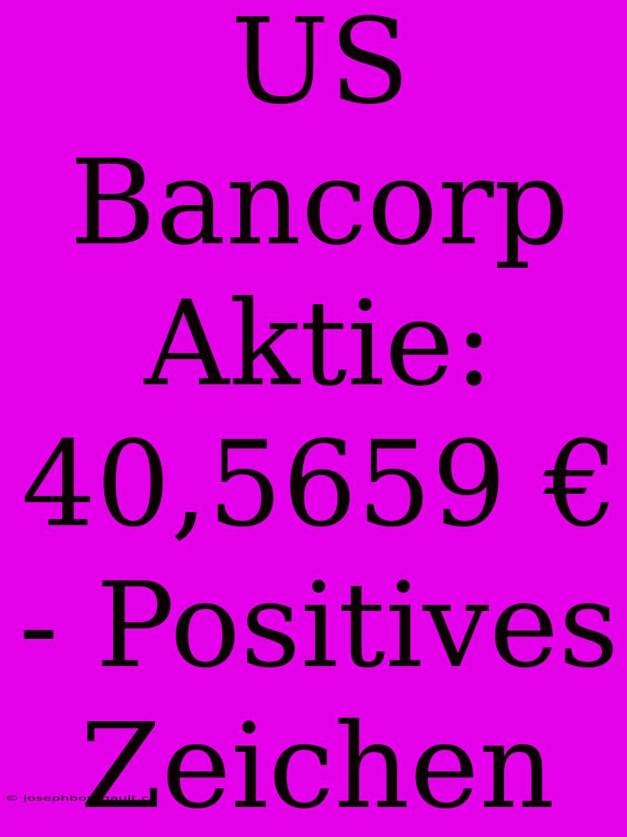 US Bancorp Aktie: 40,5659 € - Positives Zeichen